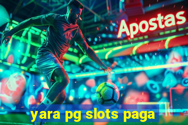 yara pg slots paga